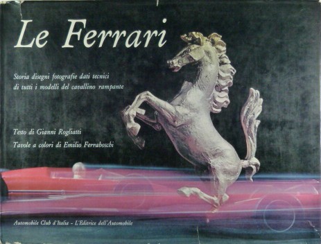 Le Ferrari Storia Disegni Fotografie Dati Tecnici Di Tutti I Modilli Del  Cavallino Rampante: Gianni Rogliatti: : Books